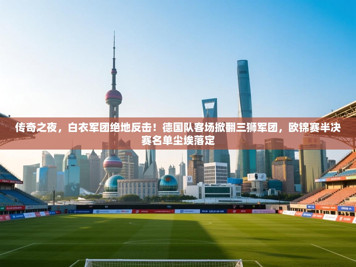 传奇之夜，白衣军团绝地反击！德国队客场掀翻三狮军团，欧锦赛半决赛名单尘埃落定