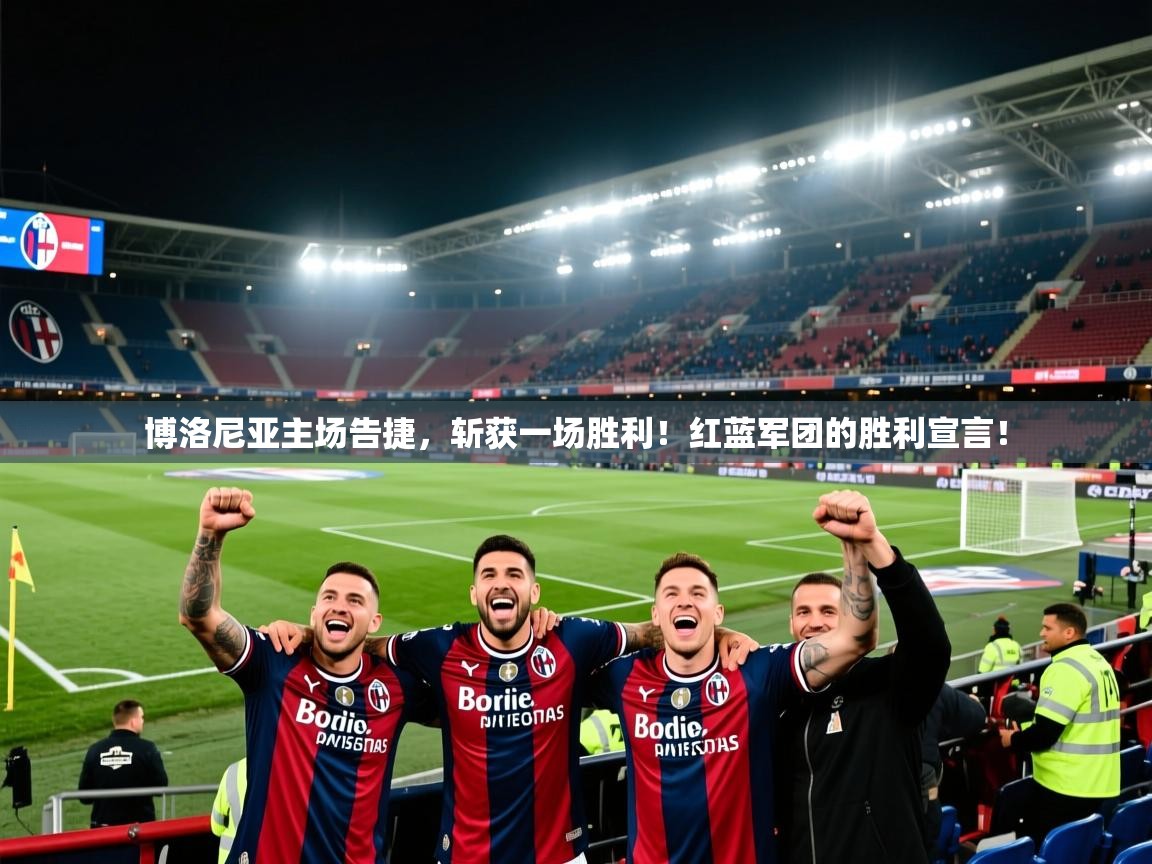博洛尼亚主场告捷，斩获一场胜利！红蓝军团的胜利宣言！