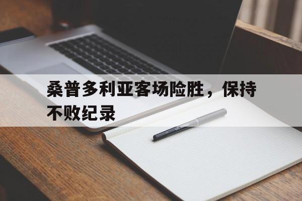 爱游戏在线-关于桑普多利亚客场险胜,保持不败纪录的信息